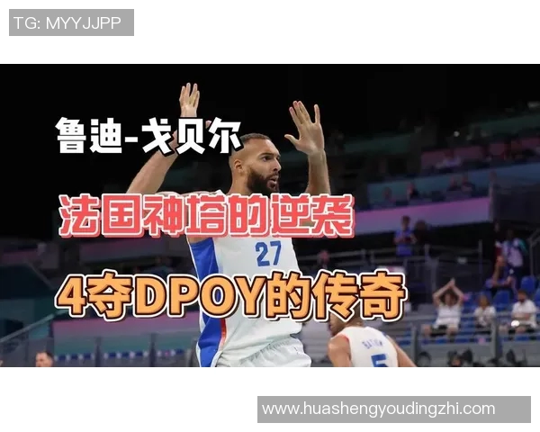 鲁迪戈贝尔:从法兰西到NBA的篮球巨星之路与成就解析 鲁迪戈贝尔:从法兰西到NBA的篮球巨星之路与成就解析
